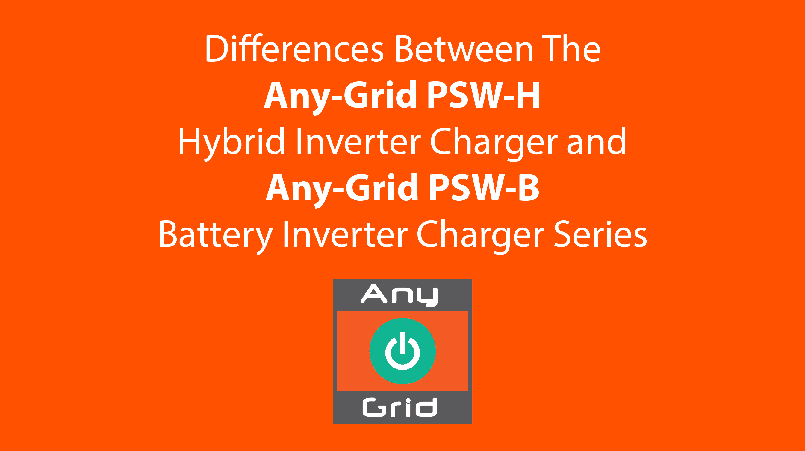 Differences between the Any-Grid PSW-H Hybrid Inverter Charger and Any-Grid PSW-B Battery Inverter Charger Series